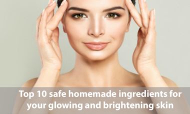Top 10 Safe Homemade Ingredients for Your Glowing and Brightening Skin