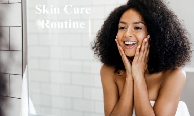 7 Tips on Creating Your Dream Skin Care Routine