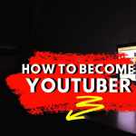How To Become YouTuber: All You Need to Know