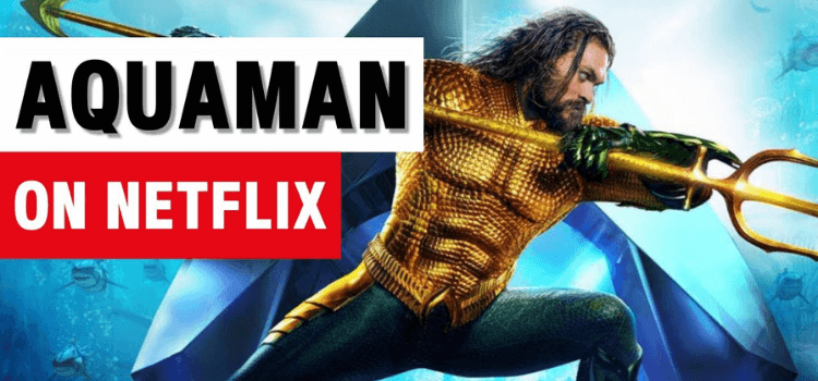 Is Aquaman on Netflix? How to Watch it Online.